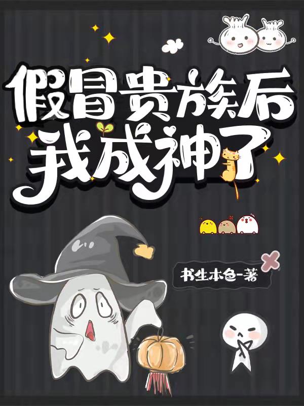 假冒贵族后我成神了小说免费阅读全文无弹窗